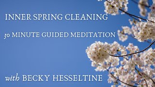 INNER SPRING CLEANING - 30 MINUTE GUIDED MEDITATION w Becky Hesseltine