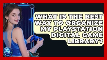 What Is The Best Way To Organize My PlayStation Digital Game Library? - Blue Button Gaming