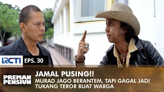 JAMAL PUSING! Murad Jago Berantem, Tapi Gak Jago Teror Warga | PREMAN PENSIUN 1 | EPS 30 (1/2)