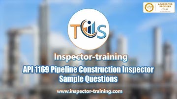 API 1169 Pipeline Construction Inspector; Sample Questions