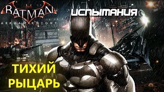 Batman Arkham Knight. Тихий Рыцарь. Бэтмен. Испытания ДР.