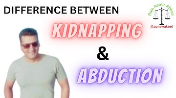 Difference Between Kidnapping & Abduction | Section 359, 360, 361 & 362 of Pakistan Penal Code