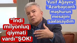 Yusif Ağayev Azərbaycanlı Məşhurun Mesajını Saxlasaydım Indi Milyonluq Qiyməti Vardı