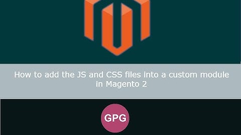 How to add the JS and CSS files into a custom module in Magento 2