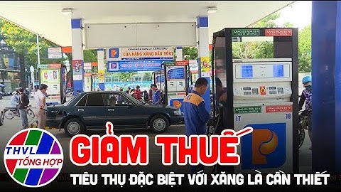 Giảm thuế tiêu thụ đặc biệt với xăng là cần thiết