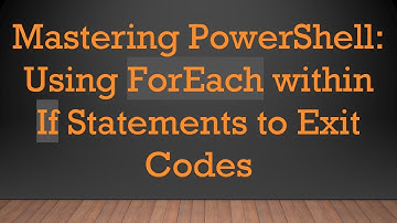 Mastering PowerShell: Using ForEach within If Statements to Exit Codes