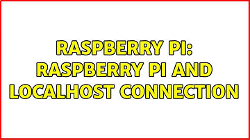Raspberry Pi: Raspberry Pi and localhost Connection