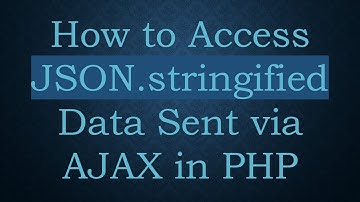 How to Access JSON.stringified Data Sent via AJAX in PHP