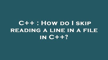 C++ : How do I skip reading a line in a file in C++?