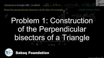 Problem 1: Construction of the Perpendicular bisectors of a Triangle, Math Lecture | Sabaq.pk