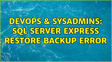 DevOps & SysAdmins: SQL Server Express restore backup error