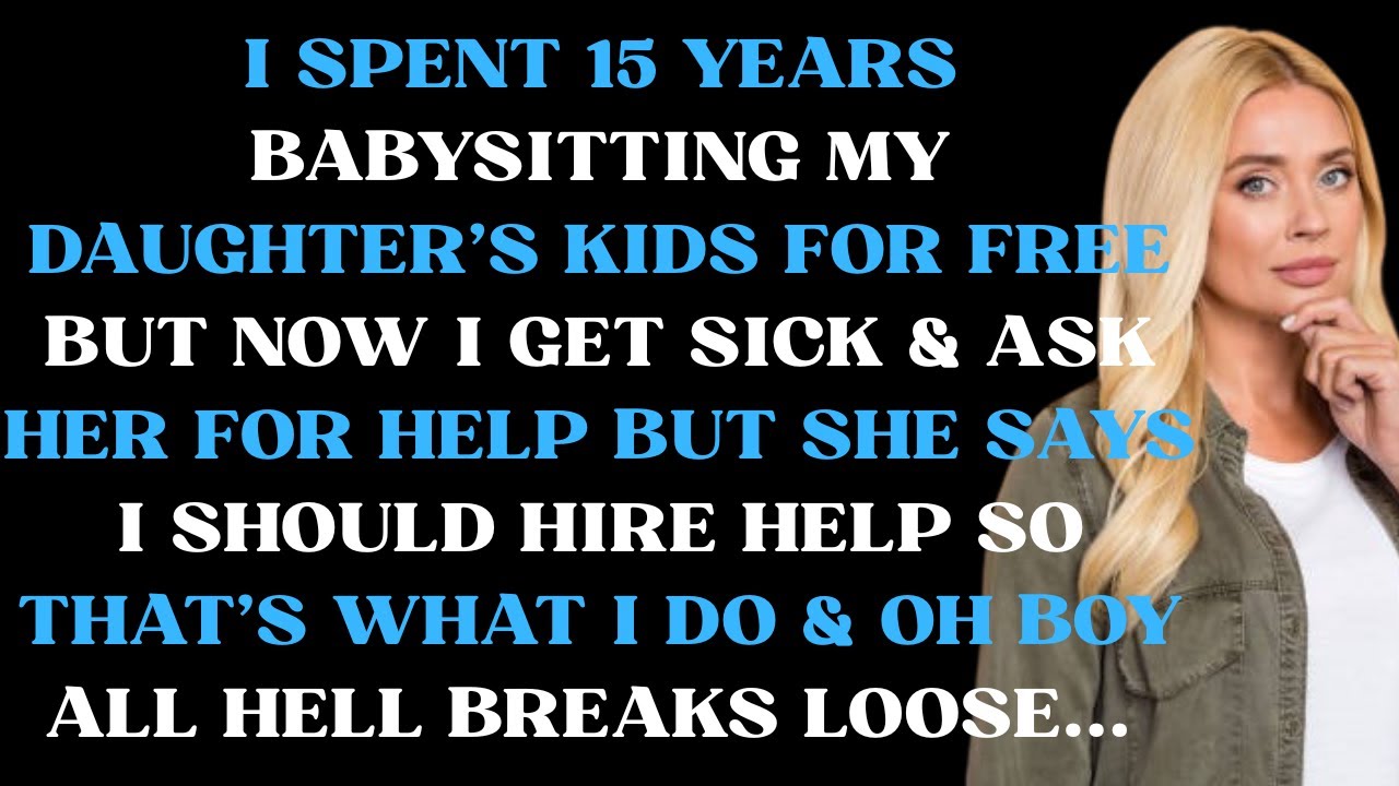 I spent 15 years babysitting my daughter's kids for free but now I get sick & ask her for help but
