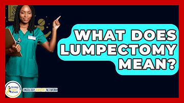 What Does Lumpectomy Mean? - Oncology Support Network