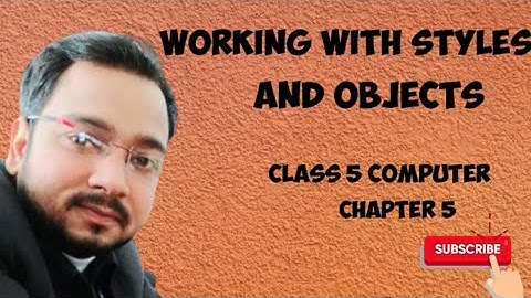 Working with Styles and Objects | Chapter 5 | Class 5 | Computer By Ajay Computech