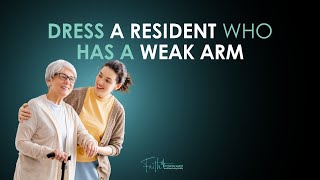 Dressing/Undressing a Resident with weak right arm. -Prometric Guidelines