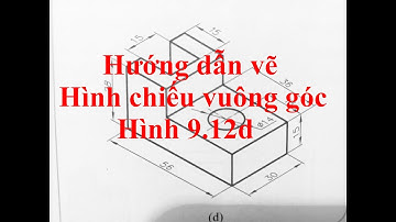 Hướng dẫn vẽ hình chiếu vuông góc Hình 9.12d trang 49 Công nghệ 10 Sách Cánh Diều
