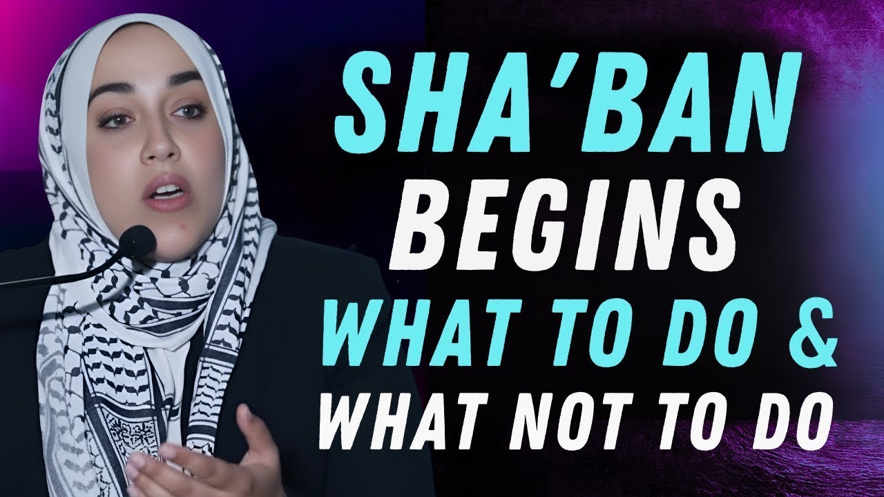 Sha'ban Begins: What To Do & What Not To Do? (Important Guide) Yasmin Mogahed