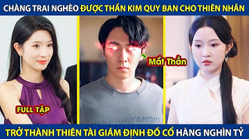 Chàng Trai Nghèo Được Thần Kim Quy Ban Cho Mắt Nhìn Xuyên Thấu,Nhìn Thấy Đồ Cổ Trị Giá Hàng Nghìn Tỷ