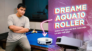Trên tay Dreame Aqua10 Roller: Robot hút bụi lau nhà toàn diện là như thế nào?