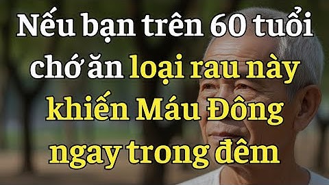 Cảnh báo từ bác sĩ: Sau tuổi 60 loại rau này làm tăng nguy cơ đột quỵ chỉ sau một đêm