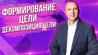 Как формируются цели?Декомпозиция цели.