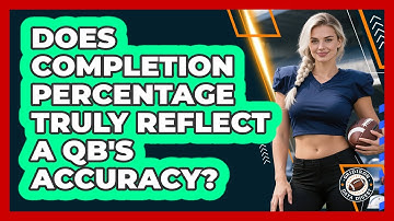 Does Completion Percentage Truly Reflect A QB