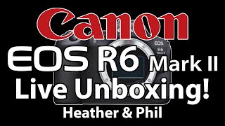 Canon R6 Mark II Unboxing - Heather &amp; Phil LIVE!