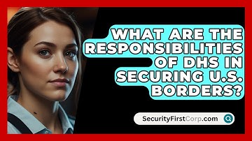 What Are the Responsibilities of DHS in Securing U.S. Borders? | SecurityFirstCorp News
