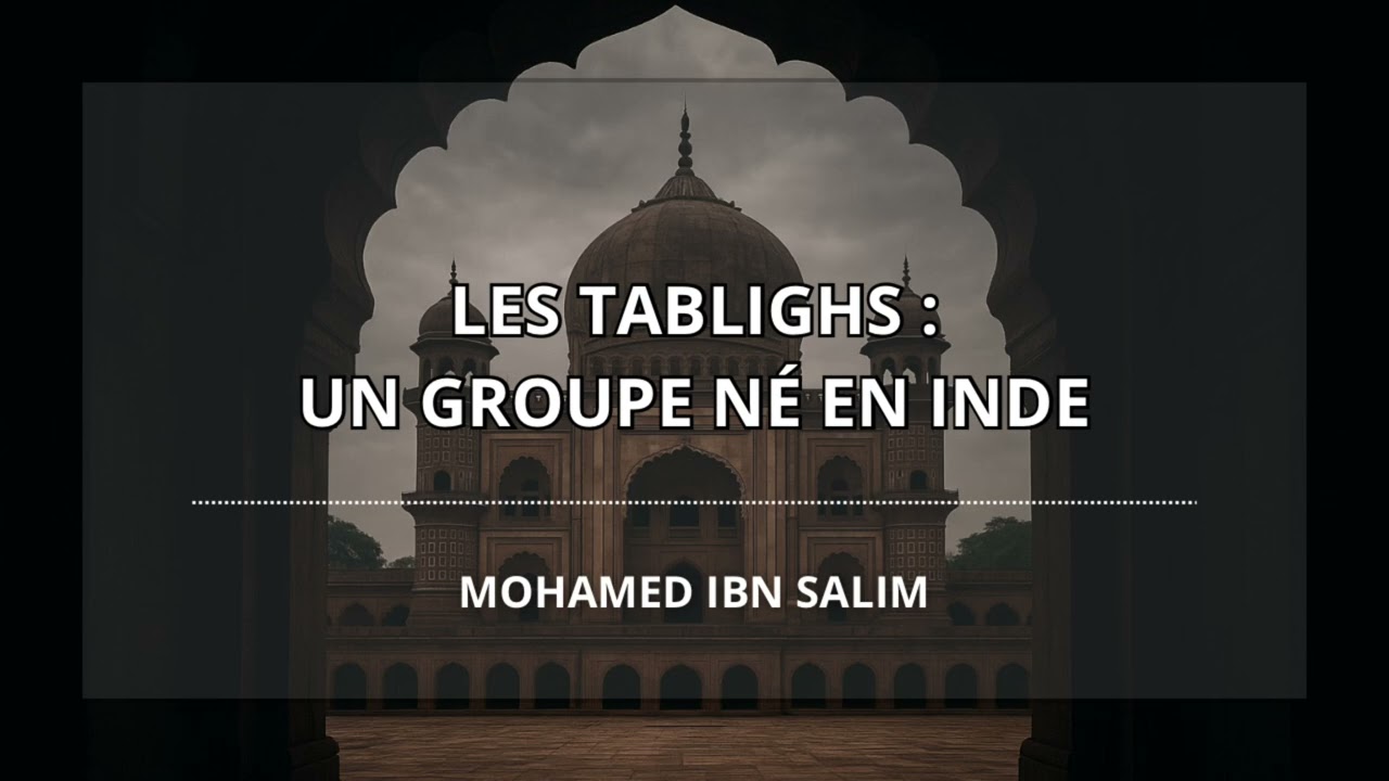 Les Tablighs : un groupe né en Inde - Mohamed Ibn Salim