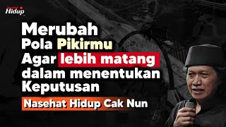 Merubah pola pikirmu agar lebih matang dalam menentukan keputusan - Nasehat Hidup Cak Nun