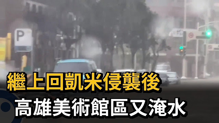 繼上回「凱米」侵襲後 高雄美術館區又淹水－民視新聞