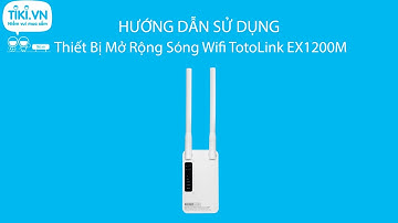 Hướng dẫn sử dụng cơ bản Thiết Bị Mở Rộng Sóng Wifi TotoLink EX1200M