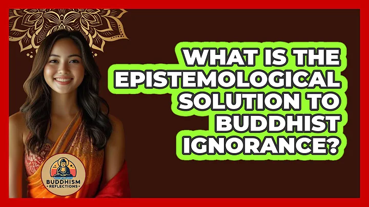 What Is The Epistemological Solution To Buddhist Ignorance?