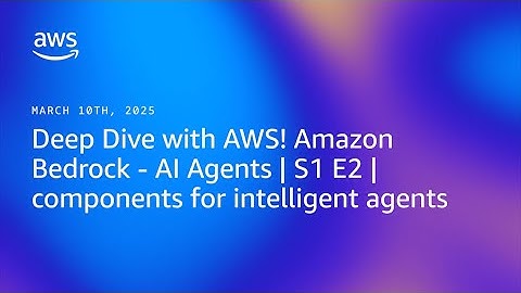 Deep Dive with AWS! Amazon Bedrock - AI Agents E2: Components for Intelligent Agents