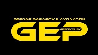 Serdar Saparov & Aydayozin - Gep | 2023| Reskey Music