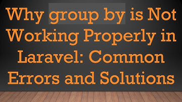 Why group by is Not Working Properly in Laravel: Common Errors and Solutions