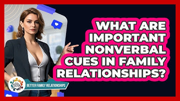 What Are Important Nonverbal Cues In Family Relationships? - Better Family Relationships