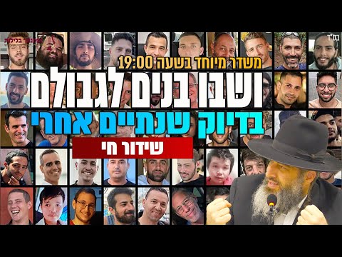 ושבו בנים לגבולם בדיוק אחרי שנתיים משדר מיוחד הרב רונן שאולוב הערב בשעה 19 00 בשידור חי 