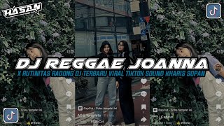 DJ REGGAE JOANNA X RUTINITAS RADONG SOUND BUAT SANTAI DJ TERBARU VIRAL TIKTOK SOUND KHARIS SOPAN