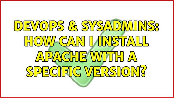 DevOps & SysAdmins: How can I install Apache with a specific version? (5 Solutions!!)