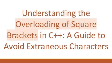 Understanding the Overloading of Square Brackets in C+ + : A Guide to Avoid Extraneous Characters