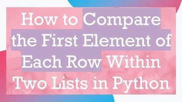 How to Compare the First Element of Each Row Within Two Lists in Python