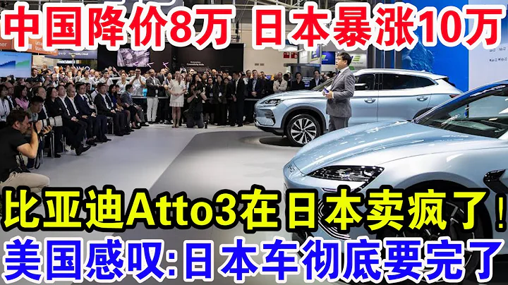 中国降价8万日本暴涨10万，比亚迪Atto3在日本卖疯了！美国感叹:日本车彻底要完了！ - 天天要闻