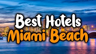 Best Hotels In Miami Beach - For Families, Couples, Work Trips, Luxury \& Budget