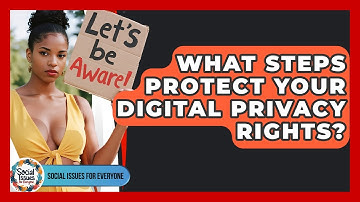 What Steps Protect Your Digital Privacy Rights? - Social Issues For Everyone