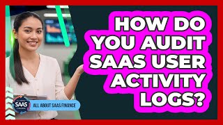 How Do You Audit SaaS User Activity Logs?
