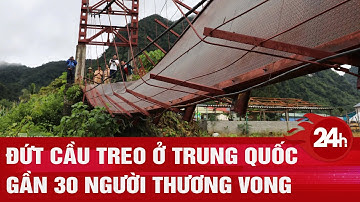 Đứt cầu treo ở Trung Quốc, gần 30 người thương vong