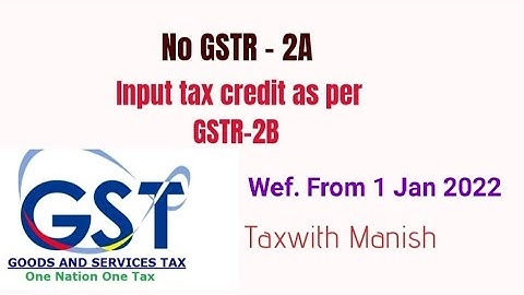 From 1 Jan 2022  No GSTR-2A, Take Input tax credit as per GSTR 2B