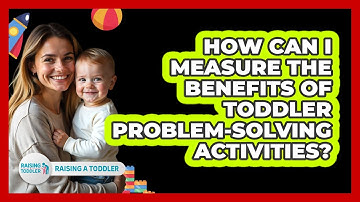 How Can I Measure The Benefits Of Toddler Problem-solving Activities? - Raising A Toddler