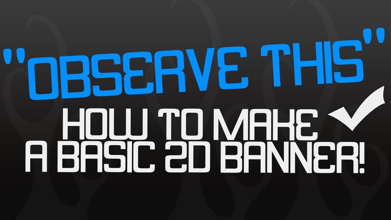 Tutorial: "Observe This" (How to make a basic 2D banner!)